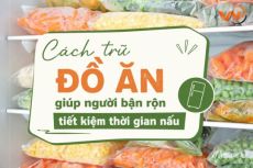 Cách trữ đồ ăn giúp người bận rộn tiết kiệm thời gian nấu 
