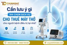 Cần lưu ý gì khi chọn dịch vụ cho thuê máy thở cho người bệnh tại nhà?