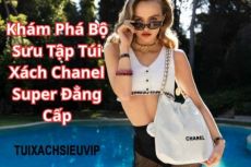 Khám Phá Bộ Sưu Tập Túi Xách Chanel Super Đẳng Cấp Dành Cho Phái Đẹp