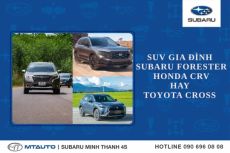 Lựa chọn mẫu SUV gia đình: Subaru Forester, Honda CRV hay Toyota Cross