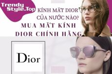 Mắt kính Dior của nước nào? Mua kính mắt Dior chính hãng ở đâu