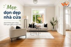 Mẹo dọn dẹp nhà cửa giúp không gian sống luôn gọn gàng và dễ chịu