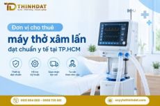 Nên thuê máy thở xâm lấn ở đâu? Đơn vị cho thuê máy thở xâm lấn đạt chuẩn y tế tại TP.HCM