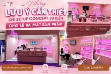 Những Lưu Ý Cần Thiết Khi Setup Concept Sự Kiện Cho Lễ Ra Mắt Sản Phẩm